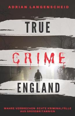 Book cover for TRUE CRIME ENGLAND I Wahre Verbrechen - Echte Kriminalfälle aus Großbritannien I