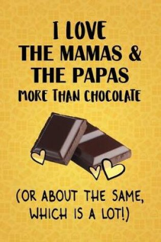 Cover of I Love The Mamas & The Papas More Than Chocolate (Or About The Same, Which Is A Lot!)