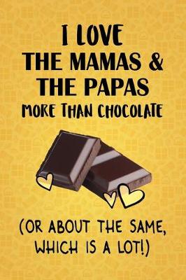 Book cover for I Love The Mamas & The Papas More Than Chocolate (Or About The Same, Which Is A Lot!)