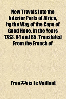 Book cover for New Travels Into the Interior Parts of Africa, by the Way of the Cape of Good Hope, in the Years 1783, 84 and 85. Translated from the French of Le Vaillant. Illustrated with a Map, in Three Volumes Volume 2