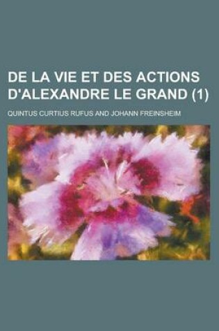 Cover of de La Vie Et Des Actions D'Alexandre Le Grand (1)