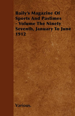 Book cover for Baily's Magazine Of Sports And Pastimes - Volume The Ninety Seventh, January To June 1912