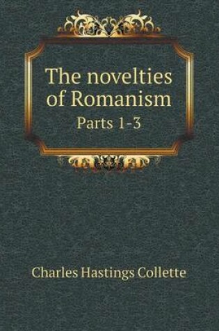 Cover of The Novelties of Romanism Parts 1-3