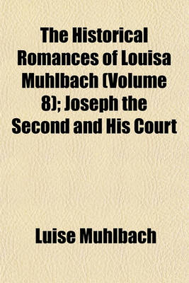 Book cover for The Historical Romances of Louisa Muhlbach Volume 8; Joseph the Second and His Court