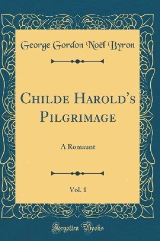 Cover of Childe Harold's Pilgrimage, Vol. 1: A Romaunt (Classic Reprint)
