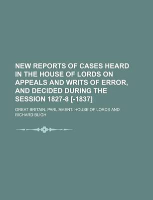 Book cover for New Reports of Cases Heard in the House of Lords on Appeals and Writs of Error, and Decided During the Session 1827-8 [-1837] Volume 3