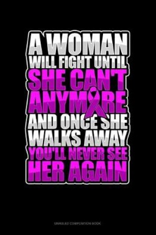 Cover of A Woman Will Fight Until She Can't Anymore And Once She Walks Away You'll Never See Her Again