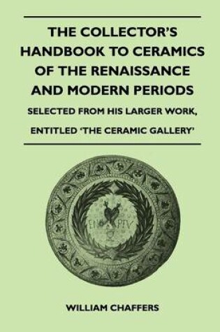 Cover of The Collector's Handbook to Ceramics of the Renaissance and Modern Periods - Selected From His Larger Work, Entitled 'The Ceramic Gallery'