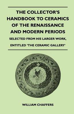 Book cover for The Collector's Handbook to Ceramics of the Renaissance and Modern Periods - Selected From His Larger Work, Entitled 'The Ceramic Gallery'