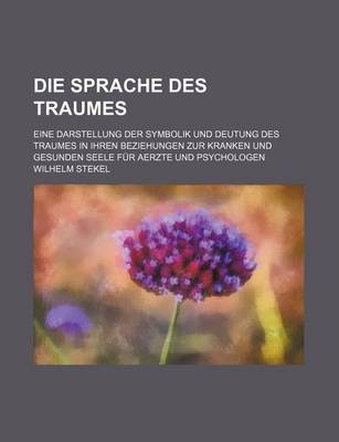 Book cover for Die Sprache Des Traumes; Eine Darstellung Der Symbolik Und Deutung Des Traumes in Ihren Beziehungen Zur Kranken Und Gesunden Seele Fur Aerzte Und Psychologen