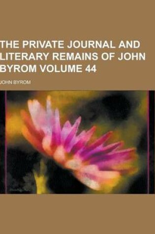 Cover of The Private Journal and Literary Remains of John Byrom Volume 44