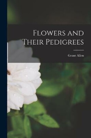 Cover of Flowers and Their Pedigrees [microform]