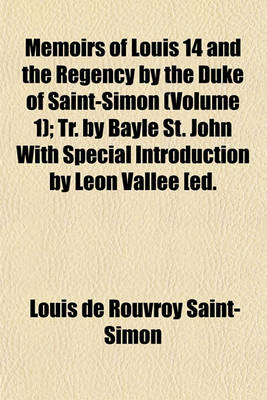 Book cover for Memoirs of Louis 14 and the Regency by the Duke of Saint-Simon (Volume 1); Tr. by Bayle St. John with Special Introduction by Leon Vallee [Ed.