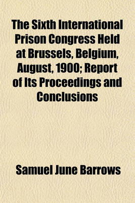 Book cover for The Sixth International Prison Congress Held at Brussels, Belgium, August, 1900; Report of Its Proceedings and Conclusions