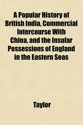 Book cover for A Popular History of British India, Commercial Intercourse with China, and the Insular Possessions of England in the Eastern Seas