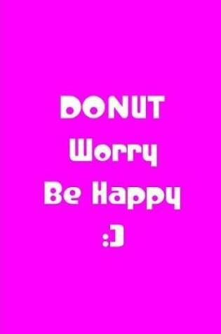 Cover of Donut Worry Be Happy - Pink Notebook / Journal / Extended Lined Pages / Matte