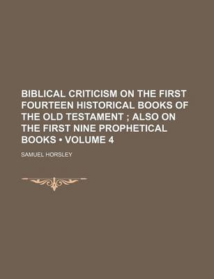 Book cover for Biblical Criticism on the First Fourteen Historical Books of the Old Testament (Volume 4 ); Also on the First Nine Prophetical Books