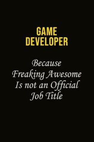 Cover of Game Developer Because Freaking Asweome Is Not An Official Job Title