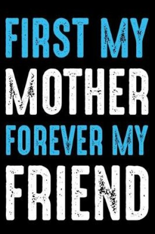 Cover of First my mother forever my friend