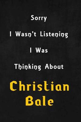 Book cover for Sorry I wasn't listening, I was thinking about Christian Bale