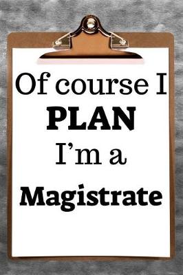 Book cover for Of Course I Plan I'm a Magistrate