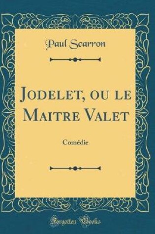 Cover of Jodelet, ou le Maitre Valet: Comédie (Classic Reprint)