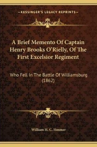 Cover of A Brief Memento Of Captain Henry Brooks O'Rielly, Of The First Excelsior Regiment
