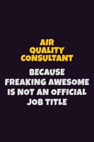 Cover of Air Quality Consultant, Because Freaking Awesome Is Not An Official Job Title