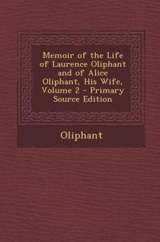 Cover of Memoir of the Life of Laurence Oliphant and of Alice Oliphant, His Wife, Volume 2