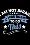 Book cover for I'm Not Afraid I Was Born to Do This