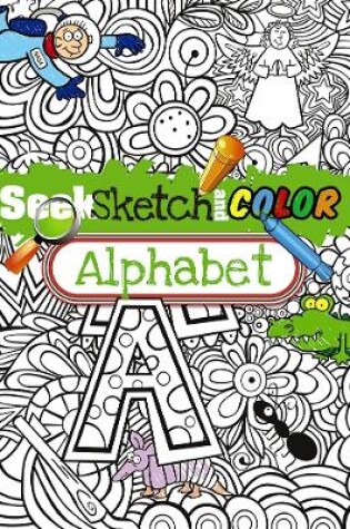Cover of Seek, Sketch and Color -- Alphabet