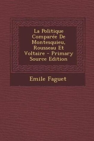 Cover of La Politique Comparee de Montesquieu, Rousseau Et Voltaire - Primary Source Edition