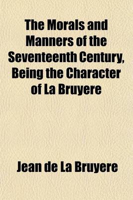 Book cover for The Morals and Manners of the Seventeenth Century, Being the Character of La Bruyere