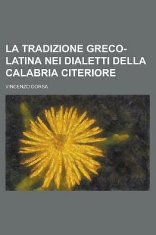 Cover of La Tradizione Greco-Latina Nei Dialetti Della Calabria Citeriore
