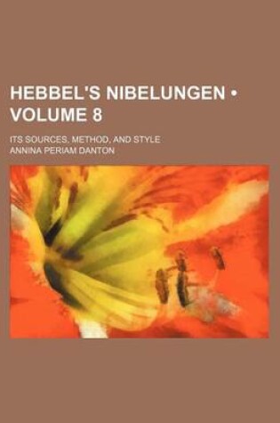 Cover of Hebbel's Nibelungen (Volume 8); Its Sources, Method, and Style