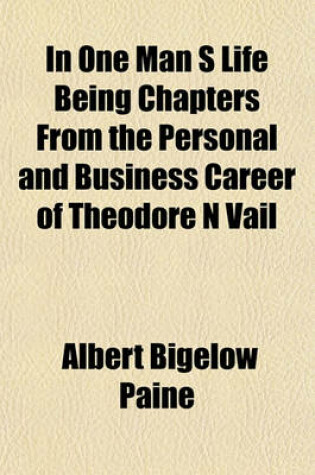 Cover of In One Man S Life Being Chapters from the Personal and Business Career of Theodore N Vail