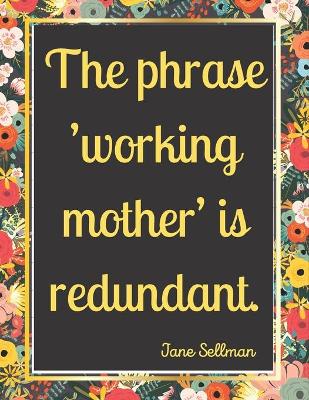 Book cover for The phrase 'working mother' is redundant.