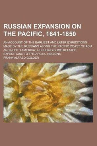 Cover of Russian Expansion on the Pacific, 1641-1850; An Account of the Earliest and Later Expeditions Made by the Russians Along the Pacific Coast of Asia and North America; Including Some Related Expeditions to the Arctic Regions