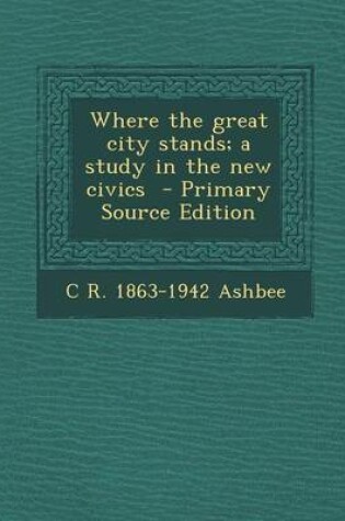Cover of Where the Great City Stands; A Study in the New Civics