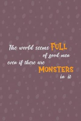 Book cover for The World Seems Full Of Good Men Even If There Are Monsters In It