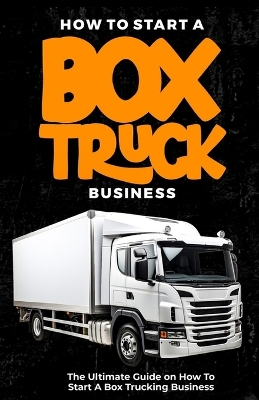 Book cover for How To Start a Box Truck Business