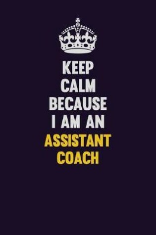 Cover of Keep Calm Because I Am An Assistant Coach