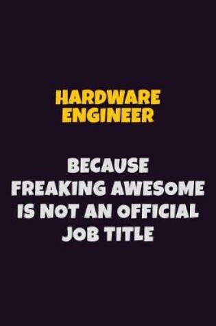 Cover of Hardware Engineer, Because Freaking Awesome Is Not An Official Job Title