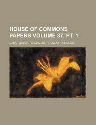 Book cover for House of Commons Papers Volume 37, PT. 1