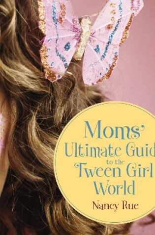 Cover of Moms' Ultimate Guide to the Tween Girl World
