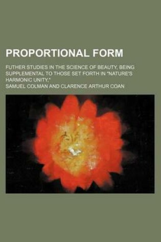 Cover of Proportional Form; Futher Studies in the Science of Beauty, Being Supplemental to Those Set Forth in Nature's Harmonic Unity,