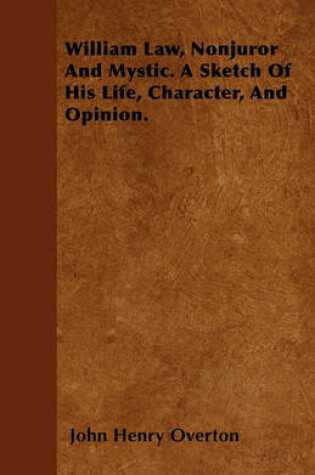 Cover of William Law, Nonjuror And Mystic. A Sketch Of His Life, Character, And Opinion.