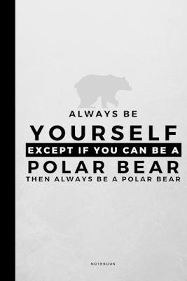 Book cover for Always Be Yourself Except If You Can Be A Polar Bear