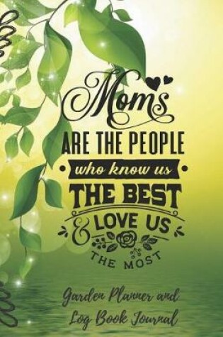 Cover of Moms Are The People Who Know Us Best Garden Planner and Log Book Journal