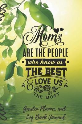Book cover for Moms Are The People Who Know Us Best Garden Planner and Log Book Journal